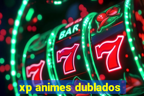 xp animes dublados